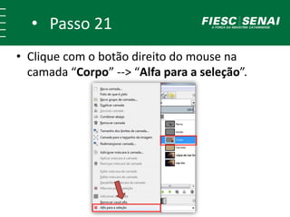 • Passo 21
• Clique com o botão direito do mouse na
camada “Corpo” --> “Alfa para a seleção”.
 