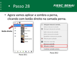 • Passo 28
• Agora vamos aplicar a sombra a perna,
clicando com botão direito na camada perna.
Botão direito
Passo 28.1
Passo 28.2
 
