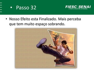 • Passo 32
• Nosso Efeito esta Finalizado. Mais perceba
que tem muito espaço sobrando.
 