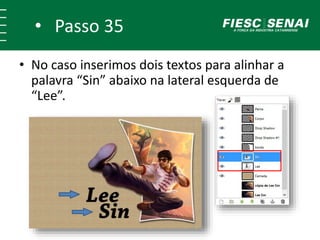 • Passo 35
• No caso inserimos dois texto para alinha a
palavra “Sin” abaixo na lateral esquerda de
“Lee”.
 