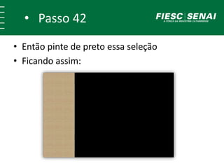 • Passo 41
• Então pinte de preto essa seleção
• Ficando assim:
 