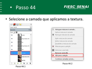 Passo 43
• Selecione a camada que aplicamos a textura.
Passo 43.2
Passo 43.1
 