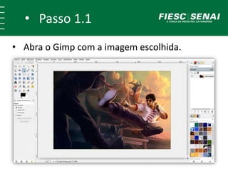 • Passo 1.1
• Abra o Gimp com a imagem escolhida.
 
