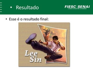 • Resultado
• Esse é o resultado final:
 