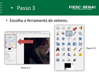 • Passo 3
• Escolha a ferramenta de vetores.
+
Passo 3.1
Passo 3.2
 