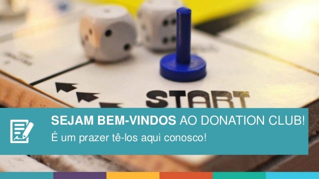 SEJAM BEM-VINDOS AO DONATION CLUB!
É um prazer tê-los aqui conosco!
 