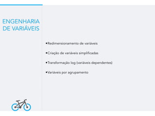 •Redimensionamento de variáveis
•Criação de variáveis simplificadas
•Transformação log (variáveis dependentes)
•Variáveis por agrupamento
ENGENHARIA
DE VARIÁVEIS
 
