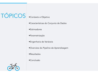 •Contexto e Objetivo
•Características do Conjunto de Dados
•Estimadores
•Parametrização
•Engenharia de Variáveis
•Overview do Pipeline de Aprendizagem
•Resultados
•Conclusão
TÓPICOS
 