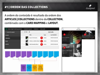 #1 | ordem das collections
A ordem do conteúdo é resultado da ordem dos
ARTICLES | COLLECTIONS dentro da COLLECTION,
combinado com o CARD MAPPING e LAYOUT.
 