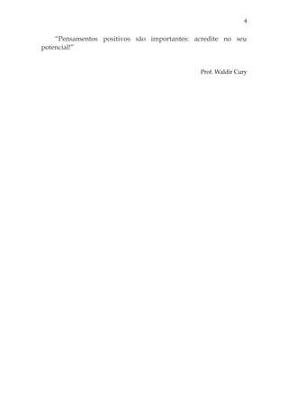 “Pensamentos positivos são importantes: acredite no seu
potencial!”
Prof. Waldir Cury
4
 