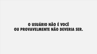 O USUÁRIO NÃO É VOCÊ
OU PROVAVELMENTE NÃO DEVERIA SER.
 