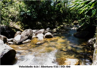 Velocidade: 0.5s | Abertura: f/22 | ISO: 100
 