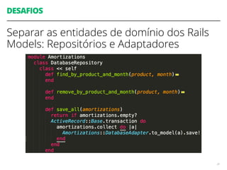 DESAFIOS
Separar as entidades de domínio dos Rails
Models: Repositórios e Adaptadores
24
 