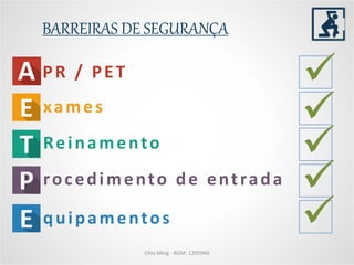 Chio Ming - RGM: 1205960
PR / PET
xames
Reinamento
rocedimento de entrada
quipamentos





BARREIRAS DE SEGURANÇA
 