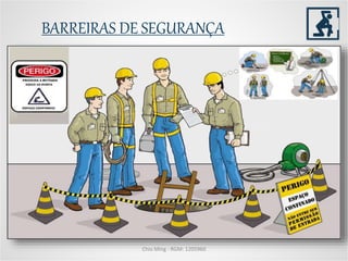 Chio Ming - RGM: 1205960
BARREIRAS DE SEGURANÇA
EXAMES
APR / PET
TREINAMENTO
EQUIPAMENTOS
PROCEDIMENTO
DE ENTRADA
 