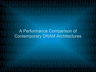 A Performance Comparison of
Contemporary DRAM Architectures
 