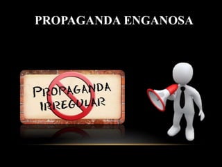 PROPAGANDA ENGANOSA
 