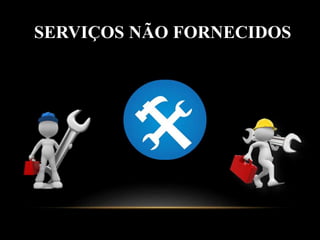SERVIÇOS NÃO FORNECIDOS
 
