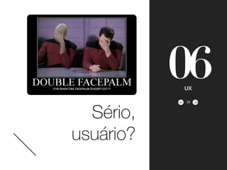 ><
06UX
Sério,
usuário?
28
 