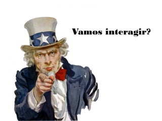 Vamos interagir?
 