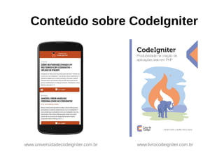 Conteúdo sobre CodeIgniter
www.universidadecodeigniter.com.br www.livrocodeigniter.com.br
 
