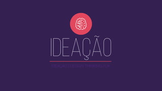 IDEAÇÃOIDEAÇÃO | DESIGN THINKING | UX
 