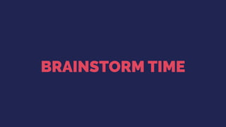 BRAINSTORM TIME
 