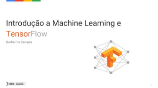 1
Introdução a Machine Learning e
TensorFlow
Guilherme Campos
 