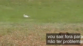 vou sair fora para
não ter problemas
 