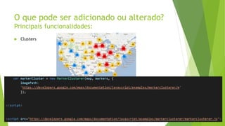 O que pode ser adicionado ou alterado?
Principais funcionalidades:
 Clusters
 
