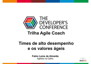 Globalcode – Open4education
Trilha Agile Coach
Times de alto desempenho
e os valores ágeis
Fabio Leme de Almeida
Agilista na Catho
 
