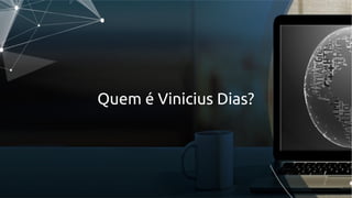 Quem é Vinicius Dias?
 