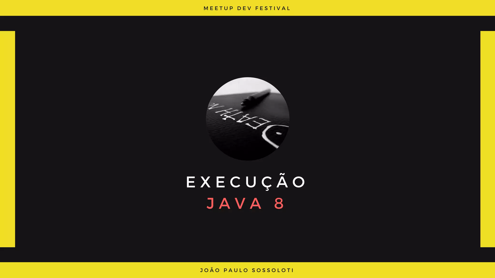 M E E T U P D E V F E S T I V A L
J O Ã O P A U L O S O S S O L O T I
E X E C U Ç Ã O
J A V A 8
 