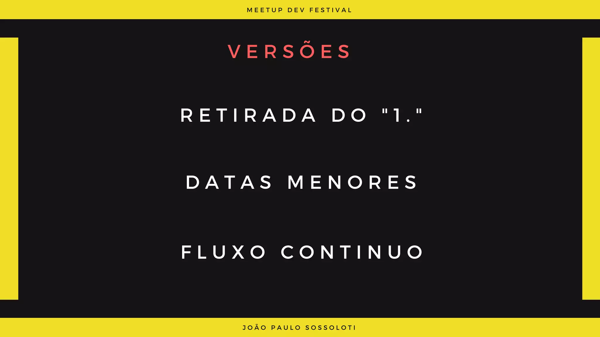 M E E T U P D E V F E S T I V A L
J O Ã O P A U L O S O S S O L O T I
V E R S Õ E S
R E T I R A D A D O " 1 . "
D A T A S M E N O R E S
F L U X O C O N T I N U O
 
