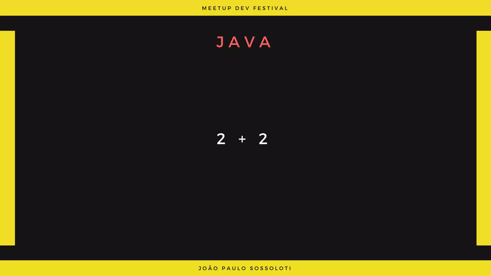 M E E T U P D E V F E S T I V A L
J O Ã O P A U L O S O S S O L O T I
J A V A
2 + 2
 