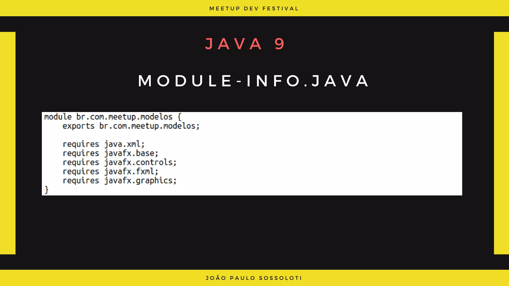 M E E T U P D E V F E S T I V A L
J O Ã O P A U L O S O S S O L O T I
J A V A 9
M O D U L E - I N F O . J A V A
 