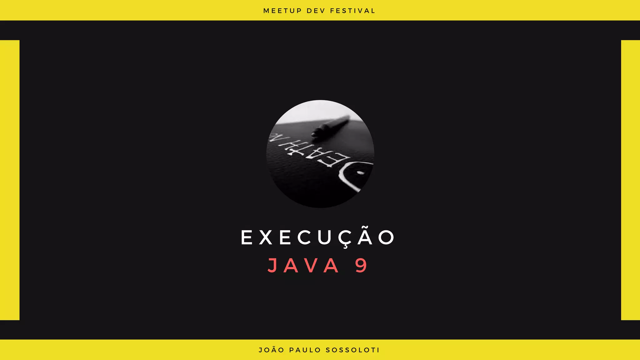 M E E T U P D E V F E S T I V A L
J O Ã O P A U L O S O S S O L O T I
E X E C U Ç Ã O
J A V A   9
 
