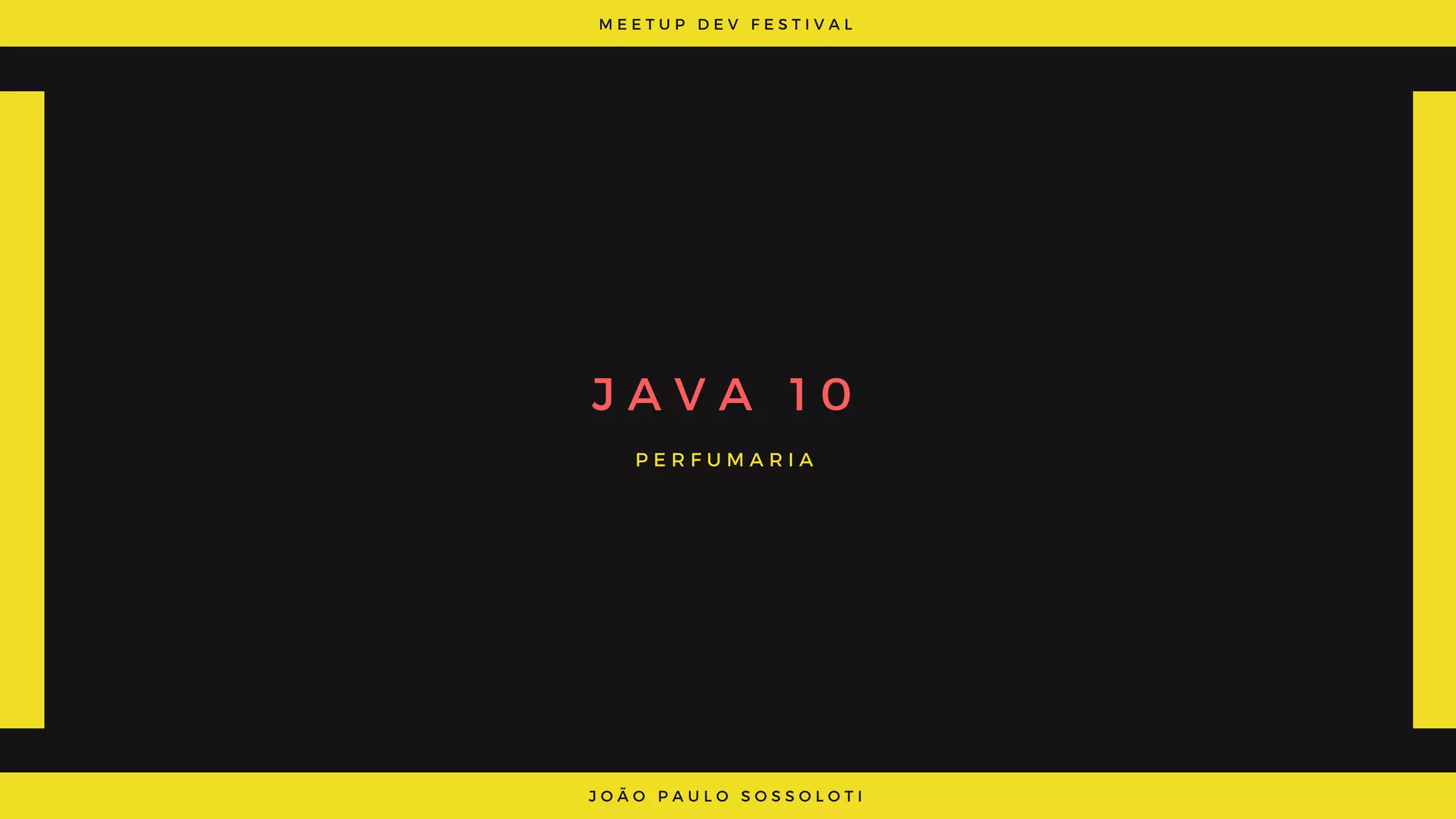 M E E T U P D E V F E S T I V A L
J O Ã O P A U L O S O S S O L O T I
J A V A   1 0
P E R F U M A R I A
 