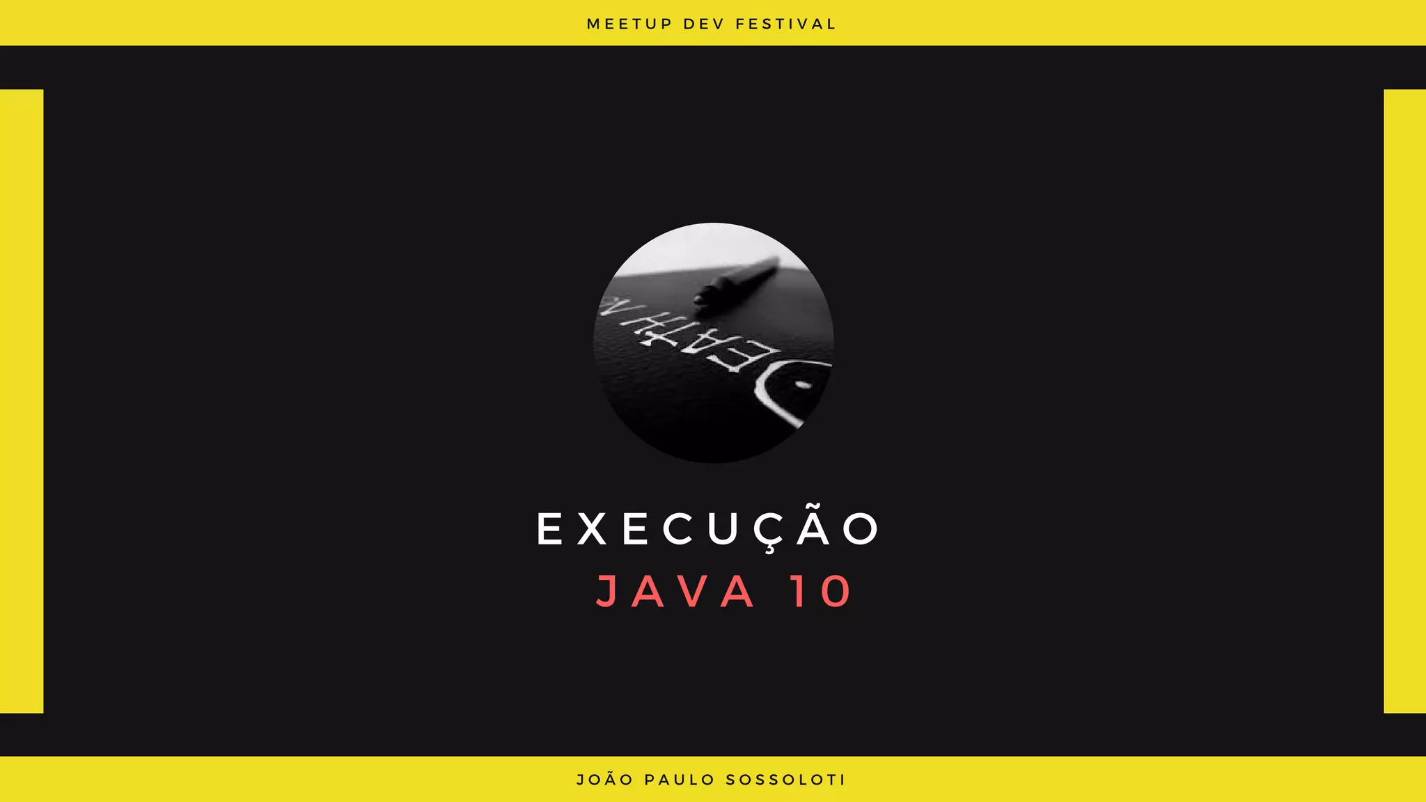M E E T U P D E V F E S T I V A L
J O Ã O P A U L O S O S S O L O T I
E X E C U Ç Ã O
J A V A   1 0
 