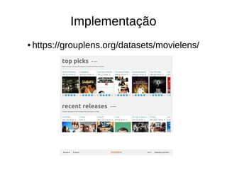 Implementação
● https://grouplens.org/datasets/movielens/
 