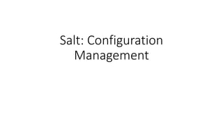 Salt: Configuration
Management
 