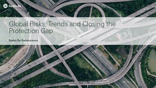 Global Risks, Trends and Closing the
Protection Gap
Swiss Re Reinsurance
 