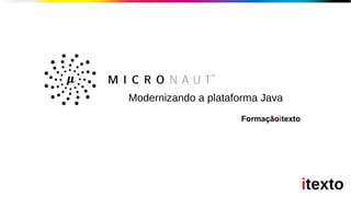Formaçãoitexto
Modernizando a plataforma Java
 