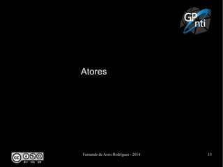 Fernando de Assis Rodrigues - 2014 13
Atores
 