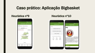 Caso prático: Aplicação Bigbasket
Heurística nº9 Heurística nº10
 