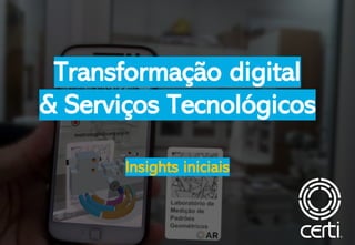 Insights iniciais
Transformação digital
& Serviços Tecnológicos
 