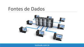 Fontes de Dados
luiztools.com.br
 