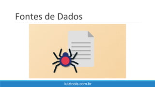 Fontes de Dados
luiztools.com.br
 