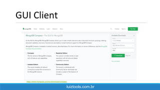 GUI Client
luiztools.com.br
https://www.mongodb.com/try/download/compass
 