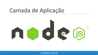 Camada de Aplicação
luiztools.com.br
 